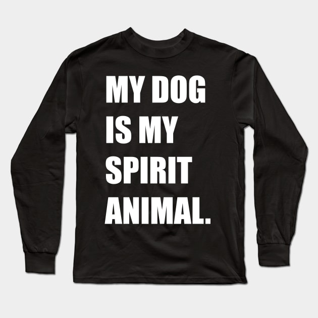 My Dog Is My Spirit Animal Canine Lover Design Long Sleeve T-Shirt by teesbyfifi